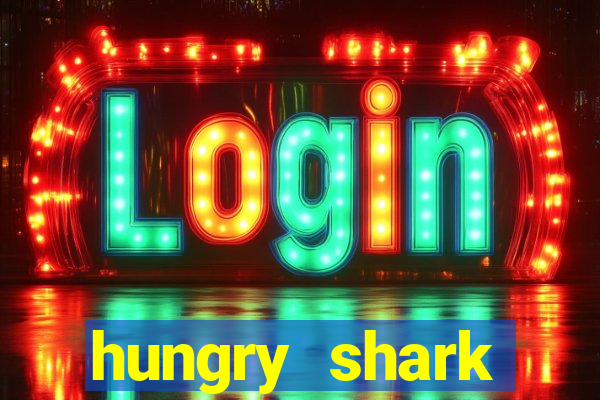 hungry shark evolution dinheiro infinito